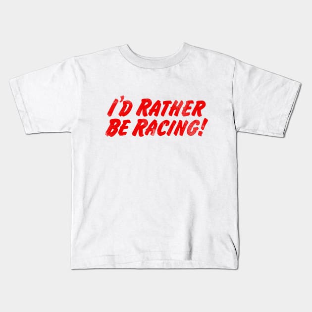 I'd Rather Be Racing! Kids T-Shirt by TaterSkinz